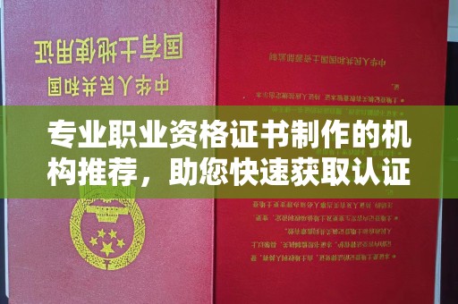 芳苑专业职业资格证书制作的机构推荐，助您快速获取认证