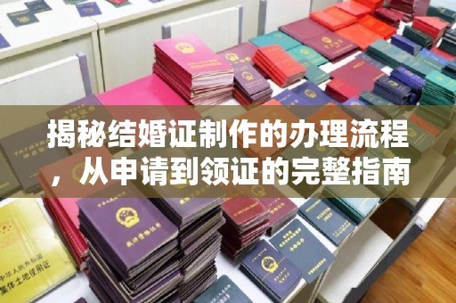 芳苑揭秘结婚证制作的办理流程，从申请到领证的完整指南