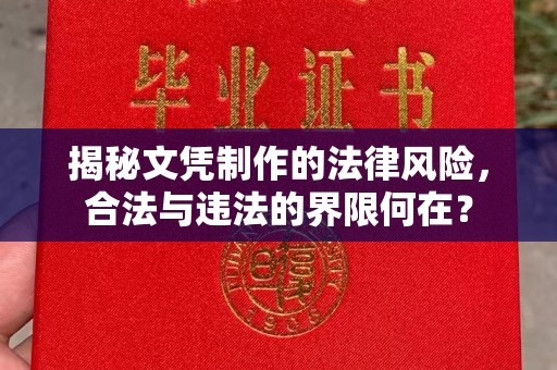 芳苑揭秘文凭制作的法律风险，合法与违法的界限何在？