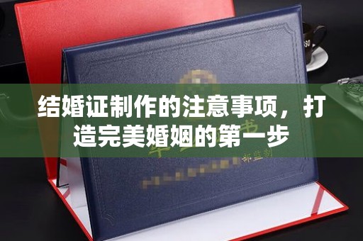 芳苑结婚证制作的注意事项，打造完美婚姻的第一步