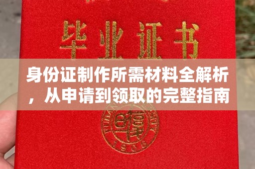 芳苑身份证制作所需材料全解析，从申请到领取的完整指南
